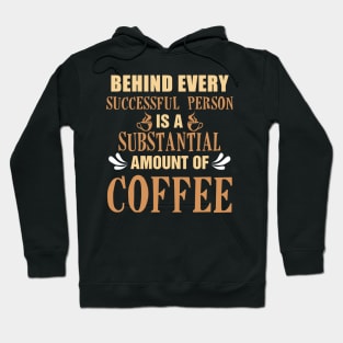 Behind Every Successful Person is a Substantial Amount Of Coffee Hoodie